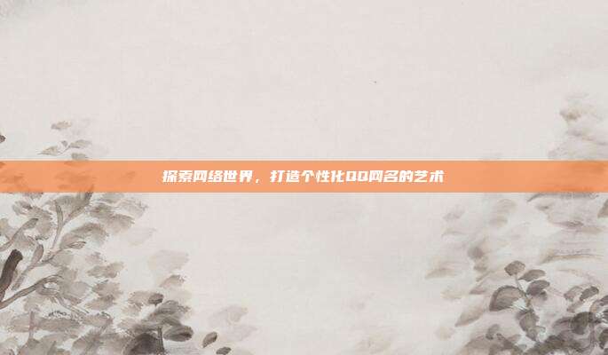 探索网络世界,打造个性化QQ网名的艺术