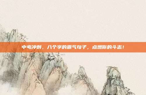 中考冲刺,八个字的霸气句子,点燃你的斗志!