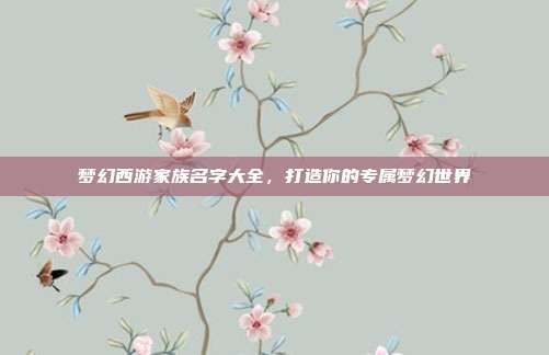梦幻西游家族名字大全,打造你的专属梦幻世界