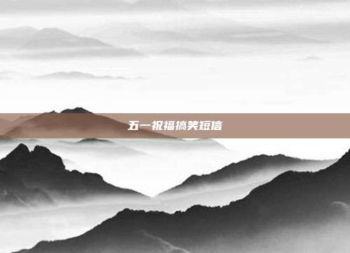 五一祝福搞笑短信