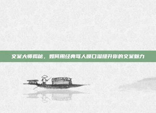 文案大师揭秘，如何用经典骂人顺口溜提升你的文案魅力