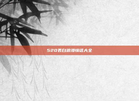 520表白浪漫情话大全