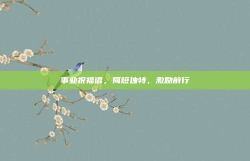 事业祝福语,简短独特,激励前行