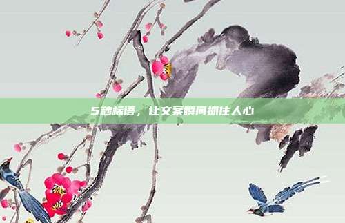 5秒标语,让文案瞬间抓住人心