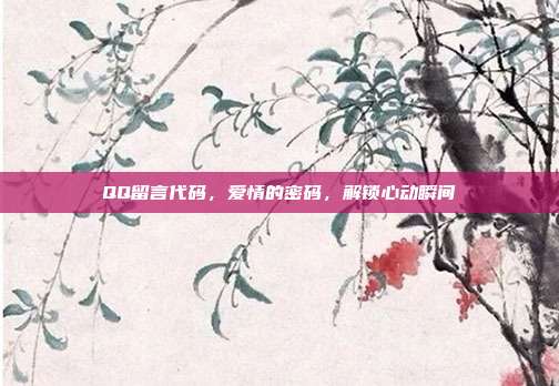 QQ留言代码,爱情的密码,解锁心动瞬间