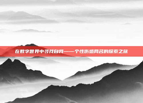 在数字世界中寻找自我——个性伤感网名的探索之旅