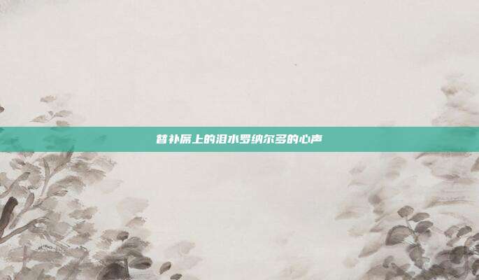 替补席上的泪水罗纳尔多的心声