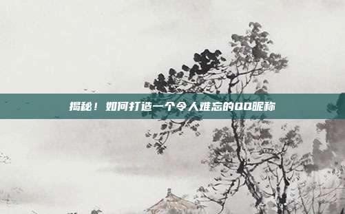 揭秘!如何打造一个令人难忘的QQ昵称
