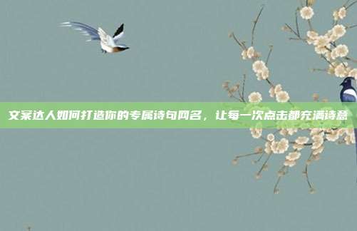 文案达人如何打造你的专属诗句网名,让每一次点击都充满诗意