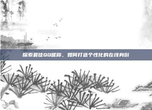 探索最佳QQ昵称,如何打造个性化的在线身份