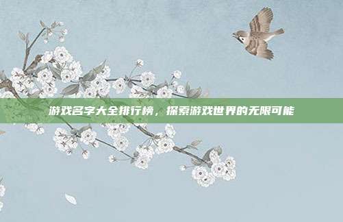 游戏名字大全排行榜,探索游戏世界的无限可能