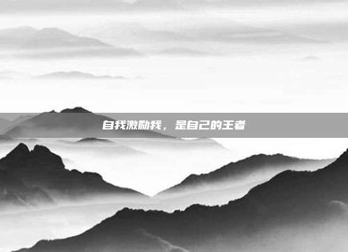 自我激励我,是自己的王者