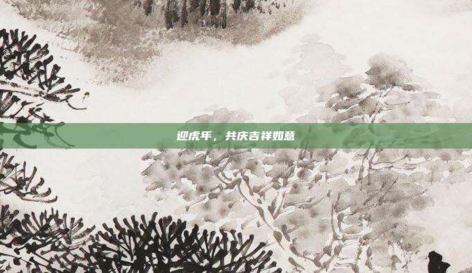 迎虎年，共庆吉祥如意