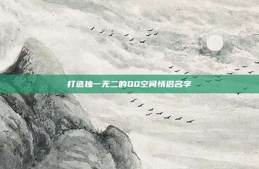 打造独一无二的QQ空间情侣名字
