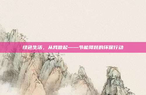 绿色生活,从我做起——节能降耗的环保行动