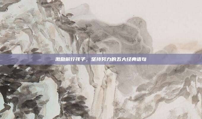 激励前行孩子,坚持努力的五大经典语句