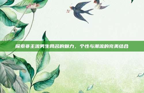 探索非主流男生网名的魅力,个性与潮流的完美结合