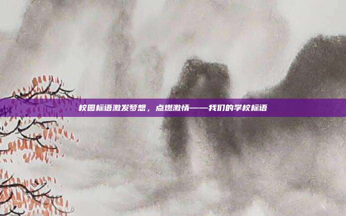 校园标语激发梦想,点燃激情——我们的学校标语