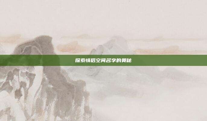 探索情侣空间名字的奥秘