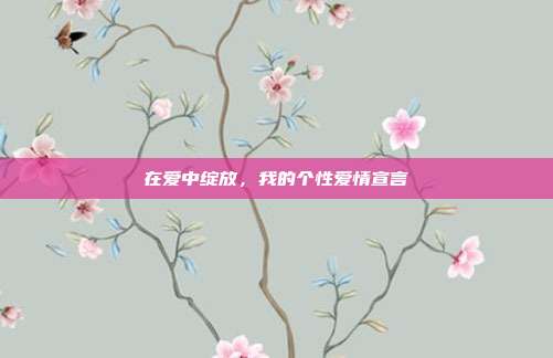 在爱中绽放,我的个性爱情宣言