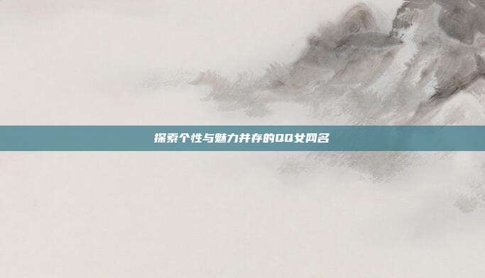 探索个性与魅力并存的QQ女网名