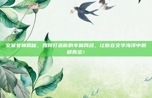 文案女神揭秘,如何打造你的专属网名,让你在文字海洋中脱颖而出!