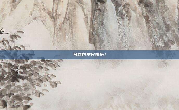马嘉祺生日快乐!