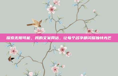 探索无限可能,我的文案网站,让每个名字都闪耀独特光芒