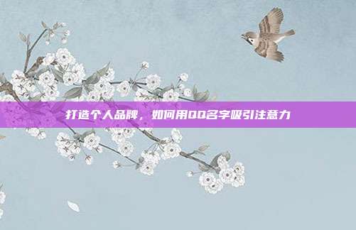 打造个人品牌,如何用QQ名字吸引注意力