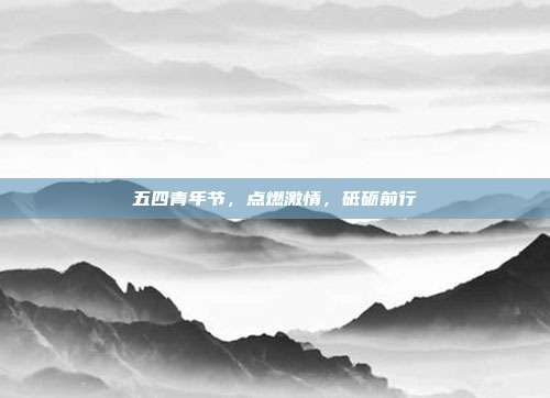 五四青年节,点燃激情,砥砺前行