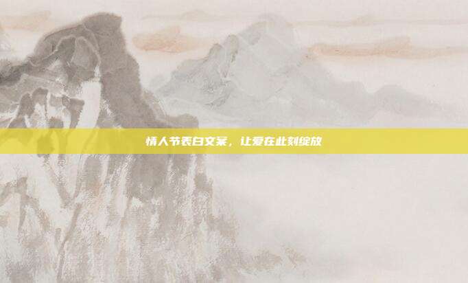 情人节表白文案，让爱在此刻绽放