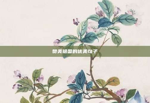 赞美祖国的优美句子