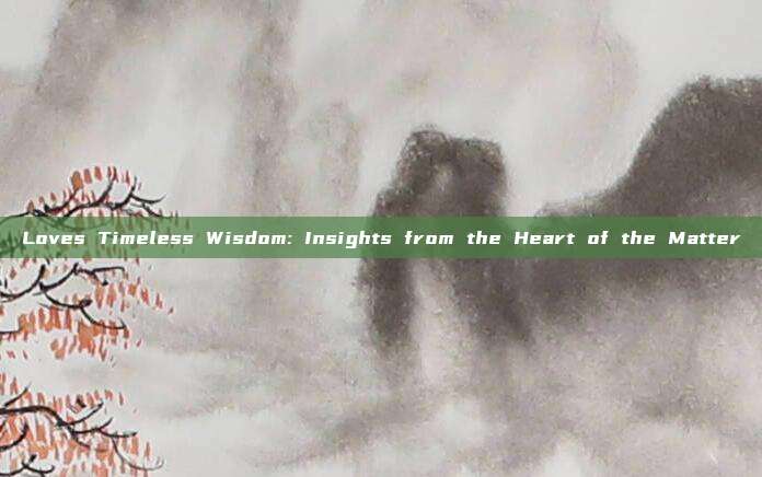 Loves Timeless Wisdom: Insights from the Heart of the Matter