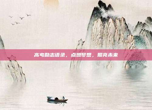 高考励志语录,点燃梦想,照亮未来