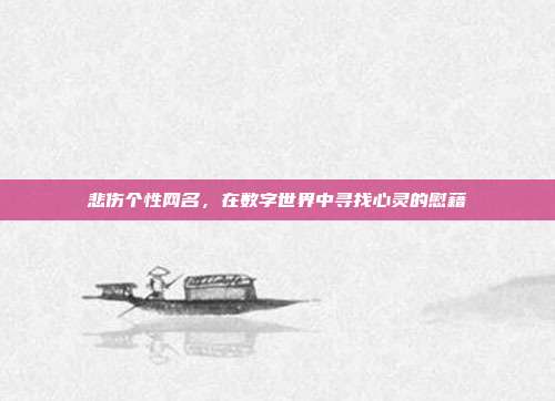 悲伤个性网名，在数字世界中寻找心灵的慰藉