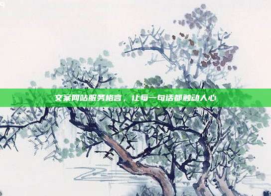 文案网站服务格言,让每一句话都触动人心