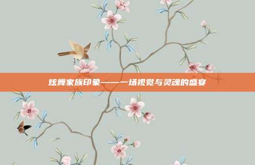 炫舞家族印象——一场视觉与灵魂的盛宴