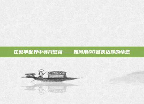 在数字世界中寻找慰藉——如何用QQ名表达你的情感