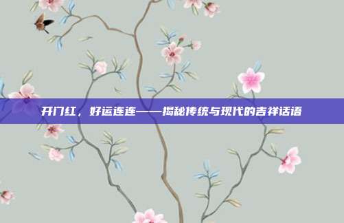 开门红，好运连连——揭秘传统与现代的吉祥话语