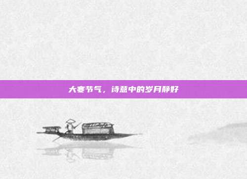 大寒节气，诗意中的岁月静好