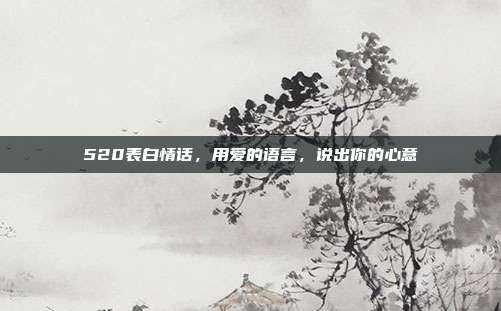 520表白情话，用爱的语言，说出你的心意