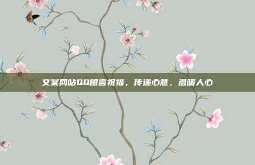 文案网站QQ留言祝福,传递心意,温暖人心