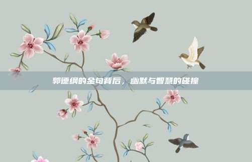郭德纲的金句背后,幽默与智慧的碰撞