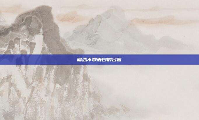 暗恋不敢表白的名言