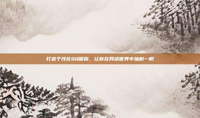 打造个性化QQ昵称,让你在网络世界中独树一帜