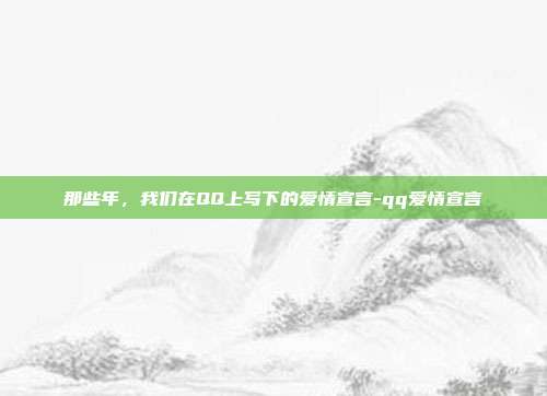 那些年，我们在QQ上写下的爱情宣言-qq爱情宣言