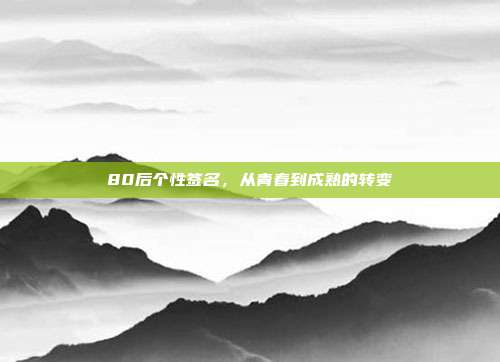 80后个性签名,从青春到成熟的转变