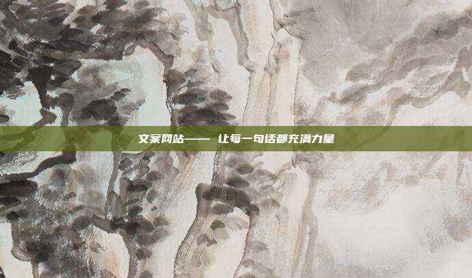 文案网站—— 让每一句话都充满力量