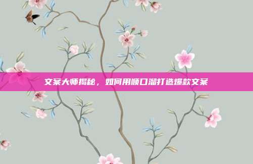 文案大师揭秘，如何用顺口溜打造爆款文案