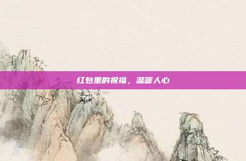 红包里的祝福,温暖人心